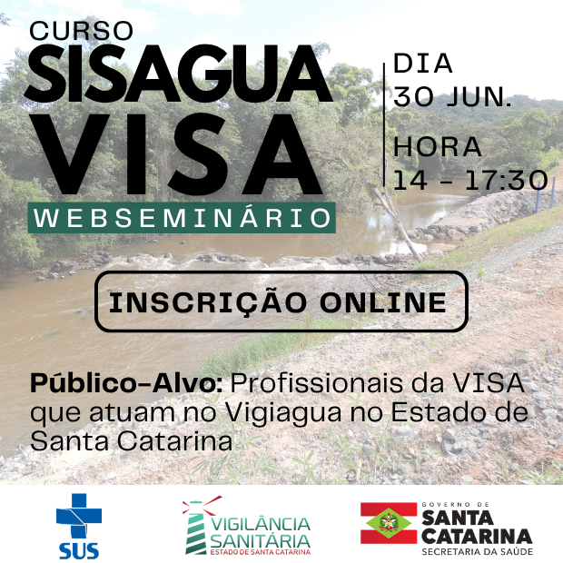 Banner de divulgação do Curso SISAGUA VISA em formato de webseminário. Sobre uma imagem de rio e vegetação, aparecem as informações: Curso SISAGUA VISA – Webseminário; data 30 de junho; horário das 14h às 17h30; e destaque para inscrição online. Na parte inferior, informa que o público-alvo são profissionais da Vigilância Sanitária que atuam no Vigiagua no Estado de Santa Catarina. Ao final do banner estão os logotipos do SUS, da Vigilância Sanitária de Santa Catarina e do Governo de Santa Catarina – Secretaria da Saúde.