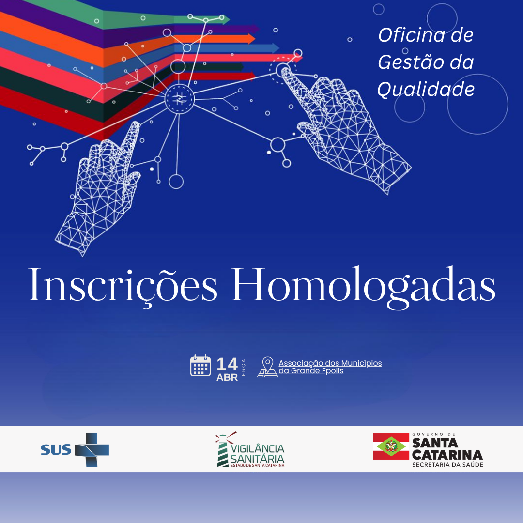 Banner da Oficina de Gestão da Qualidade com a informação 'Inscrições Homologadas', ilustração de mãos digitais interagindo com elementos tecnológicos e setas coloridas, indicando o fluxo de dados, além da data 14 de abril e local Associação dos Municípios da Grande Florianópolis, com logotipos do SUS, Vigilância Sanitária de Santa Catarina e Governo do Estado.