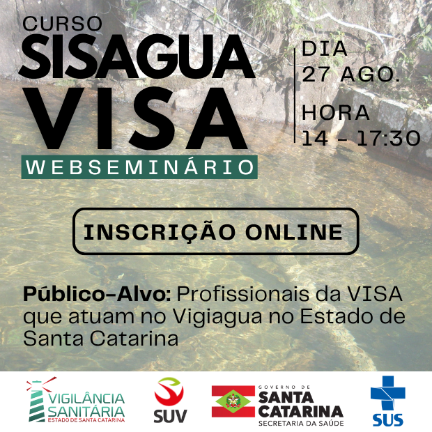 Cartaz de divulgação do webseminário “Curso SISAGUA VISA”, destinado a profissionais da Vigilância Sanitária (VISA) que atuam no programa Vigiagua em Santa Catarina. O evento ocorre no dia 27 de agosto, das 14h às 17h30, com inscrições online. Ao fundo, há a imagem de um curso d’água cristalino com vegetação. Na parte inferior, estão os logotipos da Vigilância Sanitária, SUV, Governo de Santa Catarina, Secretaria da Saúde e SUS.