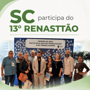 Santa Catarina participa do 13º RENASTTÃO – O Fortalecimento das Ações de Saúde do Trabalhador no SUS – “Cuidar da Saúde da Trabalhadora e do Trabalhador é Cuidar do Brasil” 