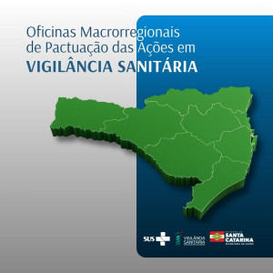 Diretoria de Vigilância Sanitária de Santa Catarina promove Oficinas Macrorregionais de Pactuação das Ações em Vigilância Sanitária.